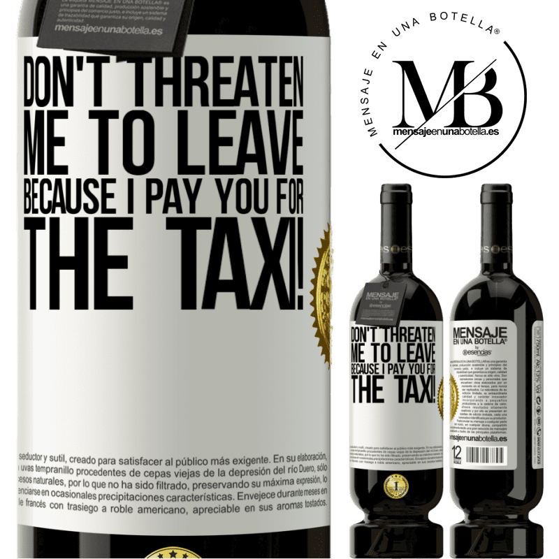 49,95 € Free Shipping | Red Wine Premium Edition MBS® Reserve Don't threaten me to leave because I pay you for the taxi! White Label. Customizable label Reserve 12 Months Harvest 2015 Tempranillo
