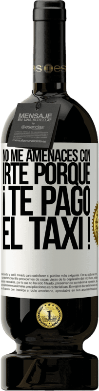 «No me amenaces con irte porque ¡Te pago el taxi!» Edición Premium MBS® Reserva