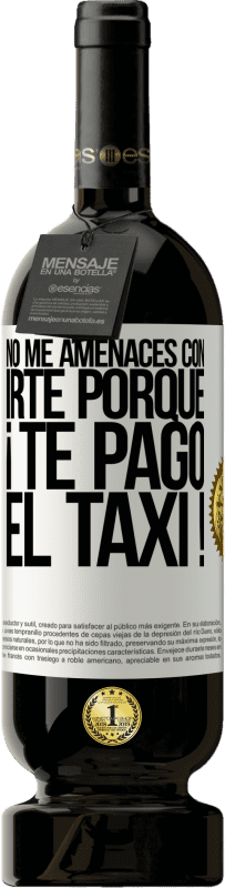 49,95 € | Vino Tinto Edición Premium MBS® Reserva No me amenaces con irte porque ¡Te pago el taxi! Etiqueta Blanca. Etiqueta personalizable Reserva 12 Meses Cosecha 2015 Tempranillo