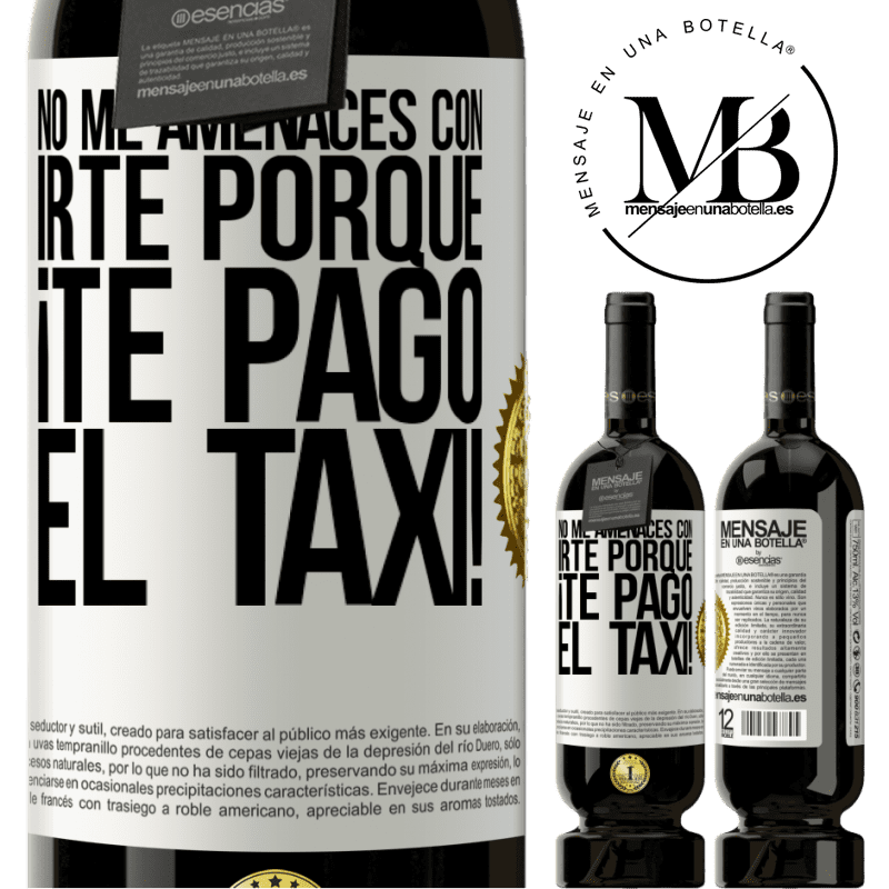 49,95 € Envío gratis | Vino Tinto Edición Premium MBS® Reserva No me amenaces con irte porque ¡Te pago el taxi! Etiqueta Blanca. Etiqueta personalizable Reserva 12 Meses Cosecha 2015 Tempranillo