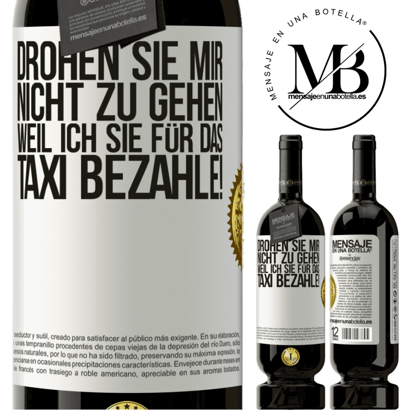 49,95 € Kostenloser Versand | Rotwein Premium Ausgabe MBS® Reserve Droh mir nicht zu gehen, weil ich dir das Taxi bezahle! Weißes Etikett. Anpassbares Etikett Reserve 12 Monate Ernte 2015 Tempranillo