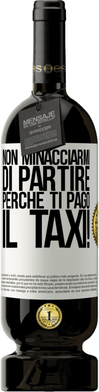 49,95 € | Vino rosso Edizione Premium MBS® Riserva Non minacciarmi di partire perché ti pago il taxi! Etichetta Bianca. Etichetta personalizzabile Riserva 12 Mesi Raccogliere 2015 Tempranillo