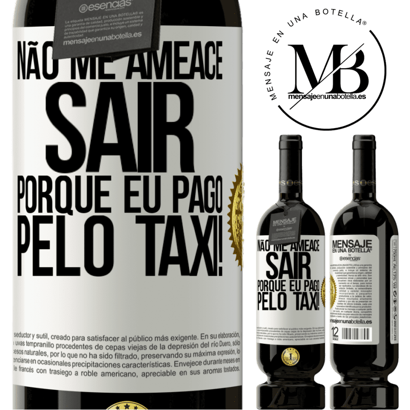 49,95 € Envio grátis | Vinho tinto Edição Premium MBS® Reserva Não me ameace sair porque eu pago pelo táxi! Etiqueta Branca. Etiqueta personalizável Reserva 12 Meses Colheita 2015 Tempranillo