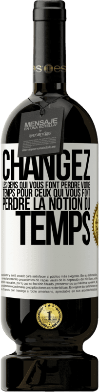 49,95 € | Vin rouge Édition Premium MBS® Réserve Changez les gens qui vous font perdre votre temps pour ceux qui vous font perdre la notion du temps Étiquette Blanche. Étiquette personnalisable Réserve 12 Mois Récolte 2016 Tempranillo