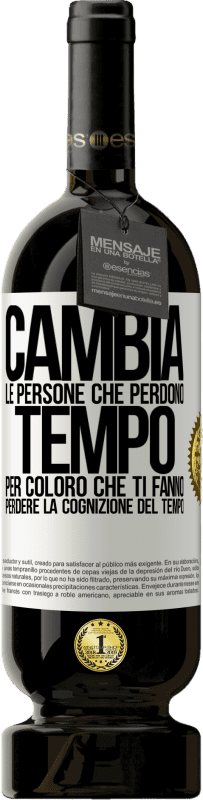 49,95 € | Vino rosso Edizione Premium MBS® Riserva Cambia le persone che perdono tempo per coloro che ti fanno perdere la cognizione del tempo Etichetta Bianca. Etichetta personalizzabile Riserva 12 Mesi Raccogliere 2016 Tempranillo