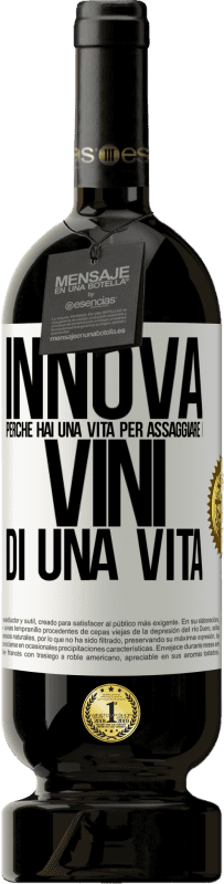 «Innova, perché hai una vita per assaggiare i vini di una vita» Edizione Premium MBS® Riserva