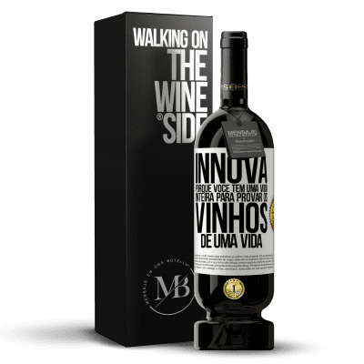 «Innova, porque você tem uma vida inteira para provar os vinhos de uma vida» Edição Premium MBS® Reserva