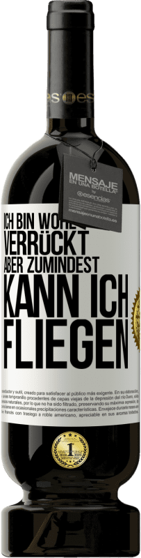 49,95 € Kostenloser Versand | Rotwein Premium Ausgabe MBS® Reserve Ich bin wohl verrückt, aber zumindest kann ich fliegen Weißes Etikett. Anpassbares Etikett Reserve 12 Monate Ernte 2016 Tempranillo