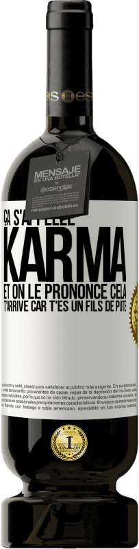 49,95 € | Vin rouge Édition Premium MBS® Réserve Ça s'appelle Karma et on le prononce Cela t'arrive car t'es un fils de pute Étiquette Blanche. Étiquette personnalisable Réserve 12 Mois Récolte 2014 Tempranillo