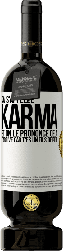 49,95 € | Vin rouge Édition Premium MBS® Réserve Ça s'appelle Karma et on le prononce Cela t'arrive car t'es un fils de pute Étiquette Blanche. Étiquette personnalisable Réserve 12 Mois Récolte 2015 Tempranillo