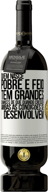 «Quem nasce pobre e feio, tem grandes chances de que quando crescer ... ambas as condições se desenvolvem» Edição Premium MBS® Reserva