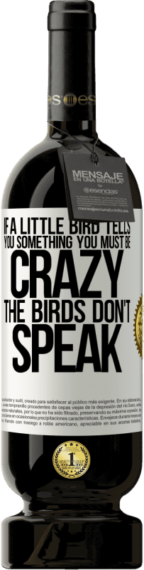 «Если маленькая птичка говорит тебе что-то ... ты, должно быть, сумасшедший, птицы не говорят» Premium Edition MBS® Бронировать