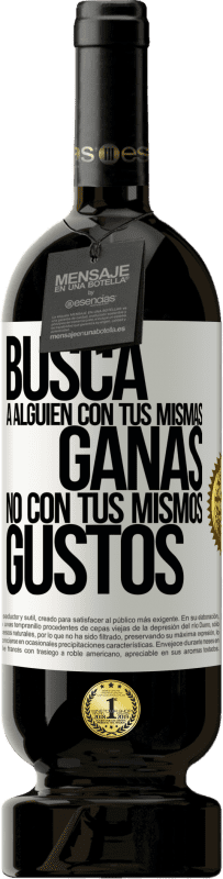 49,95 € Envío gratis | Vino Tinto Edición Premium MBS® Reserva Busca a alguien con tus mismas ganas, no con tus mismos gustos Etiqueta Blanca. Etiqueta personalizable Reserva 12 Meses Cosecha 2016 Tempranillo