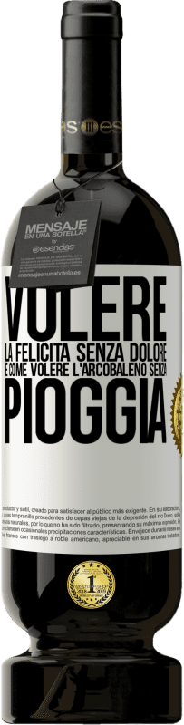 49,95 € | Vino rosso Edizione Premium MBS® Riserva Volere la felicità senza dolore è come volere l'arcobaleno senza pioggia Etichetta Bianca. Etichetta personalizzabile Riserva 12 Mesi Raccogliere 2015 Tempranillo