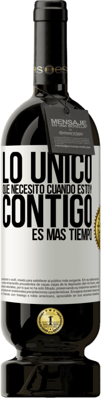 49,95 € Envío gratis | Vino Tinto Edición Premium MBS® Reserva Lo único que necesito cuando estoy contigo es más tiempo Etiqueta Blanca. Etiqueta personalizable Reserva 12 Meses Cosecha 2016 Tempranillo