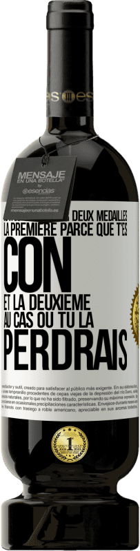 49,95 € | Vin rouge Édition Premium MBS® Réserve Je vais te donner deux médailles: la première parce que t'es con et la deuxième au cas où tu la perdrais Étiquette Blanche. Étiquette personnalisable Réserve 12 Mois Récolte 2016 Tempranillo