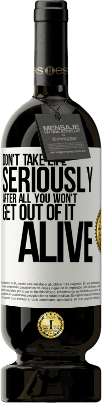 49,95 € | Red Wine Premium Edition MBS® Reserve Don't take life seriously, after all, you won't get out of it alive White Label. Customizable label Reserve 12 Months Harvest 2016 Tempranillo