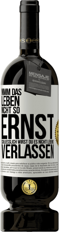 49,95 € | Rotwein Premium Ausgabe MBS® Reserve Nimm das Leben nicht so ernst, schließlich wirst du es nicht lebend verlassen Weißes Etikett. Anpassbares Etikett Reserve 12 Monate Ernte 2015 Tempranillo