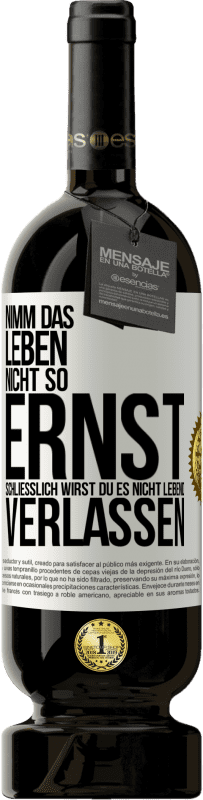 49,95 € | Rotwein Premium Ausgabe MBS® Reserve Nimm das Leben nicht so ernst, schließlich wirst du es nicht lebend verlassen Weißes Etikett. Anpassbares Etikett Reserve 12 Monate Ernte 2016 Tempranillo