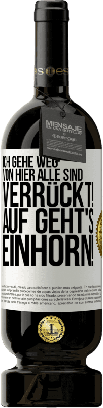 49,95 € | Rotwein Premium Ausgabe MBS® Reserve Ich gehe weg von hier, alle sind verrückt! Auf geht's, Einhorn! Weißes Etikett. Anpassbares Etikett Reserve 12 Monate Ernte 2014 Tempranillo