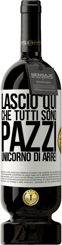 49,95 € | Vino rosso Edizione Premium MBS® Riserva Lascio qui che tutti sono pazzi. Unicorno di Arre! Etichetta Bianca. Etichetta personalizzabile Riserva 12 Mesi Raccogliere 2015 Tempranillo