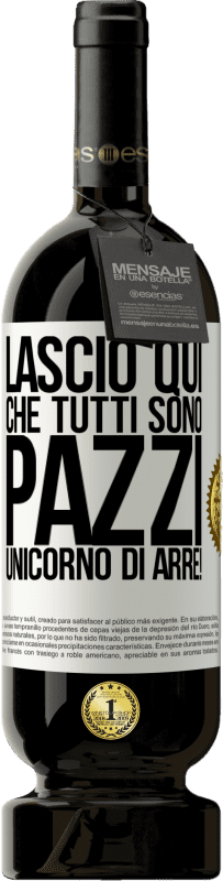 49,95 € Spedizione Gratuita | Vino rosso Edizione Premium MBS® Riserva Lascio qui che tutti sono pazzi. Unicorno di Arre! Etichetta Bianca. Etichetta personalizzabile Riserva 12 Mesi Raccogliere 2016 Tempranillo