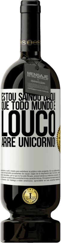 «Estou saindo daqui que todo mundo é louco. Arre unicórnio!» Edição Premium MBS® Reserva