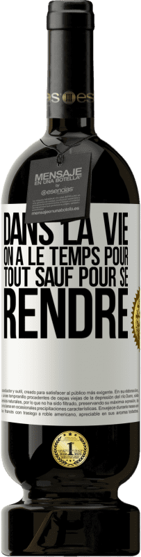 49,95 € Envoi gratuit | Vin rouge Édition Premium MBS® Réserve Dans la vie on a le temps pour tout sauf pour se rendre Étiquette Blanche. Étiquette personnalisable Réserve 12 Mois Récolte 2016 Tempranillo
