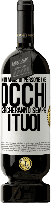 49,95 € | Vino rosso Edizione Premium MBS® Riserva In un mare di persone i miei occhi cercheranno sempre i tuoi Etichetta Bianca. Etichetta personalizzabile Riserva 12 Mesi Raccogliere 2015 Tempranillo