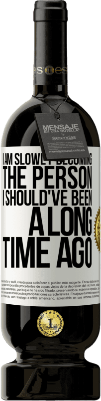 49,95 € Free Shipping | Red Wine Premium Edition MBS® Reserve I am slowly becoming the person I should've been a long time ago White Label. Customizable label Reserve 12 Months Harvest 2016 Tempranillo