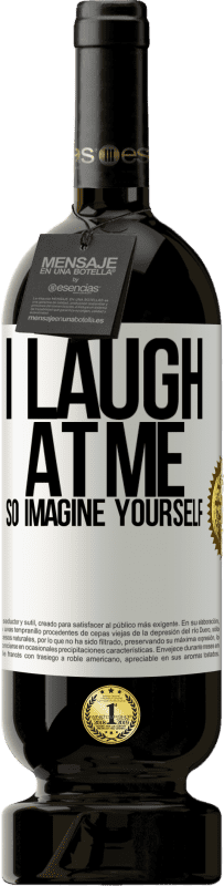 49,95 € Free Shipping | Red Wine Premium Edition MBS® Reserve I laugh at me, so imagine yourself White Label. Customizable label Reserve 12 Months Harvest 2016 Tempranillo