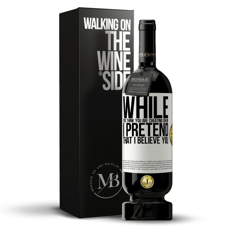 49,95 € Free Shipping | Red Wine Premium Edition MBS® Reserve While you think you are cheating on me, I pretend that I believe you White Label. Customizable label Reserve 12 Months Harvest 2014 Tempranillo