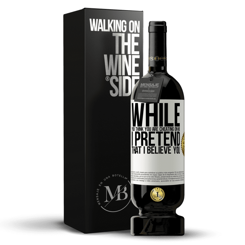 49,95 € Free Shipping | Red Wine Premium Edition MBS® Reserve While you think you are cheating on me, I pretend that I believe you White Label. Customizable label Reserve 12 Months Harvest 2016 Tempranillo