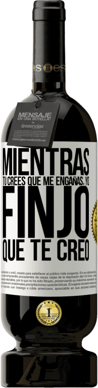 «Mientras tú crees que me engañas, yo finjo que te creo» Edición Premium MBS® Reserva
