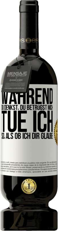 49,95 € Kostenloser Versand | Rotwein Premium Ausgabe MBS® Reserve Während du denkst, du betrügst mich, tue ich so, als ob ich dir glaube Weißes Etikett. Anpassbares Etikett Reserve 12 Monate Ernte 2015 Tempranillo