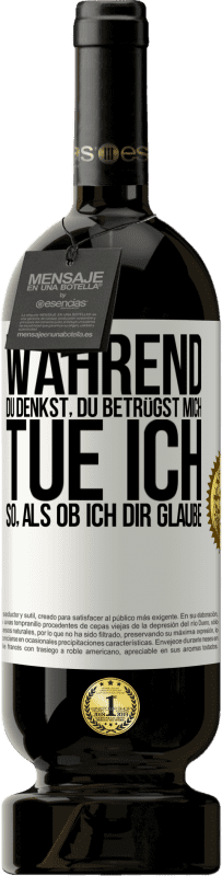 49,95 € Kostenloser Versand | Rotwein Premium Ausgabe MBS® Reserve Während du denkst, du betrügst mich, tue ich so, als ob ich dir glaube Weißes Etikett. Anpassbares Etikett Reserve 12 Monate Ernte 2016 Tempranillo