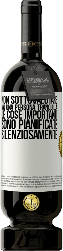 49,95 € | Vino rosso Edizione Premium MBS® Riserva Non sottovalutare mai una persona tranquilla, le cose importanti sono pianificate silenziosamente Etichetta Bianca. Etichetta personalizzabile Riserva 12 Mesi Raccogliere 2015 Tempranillo