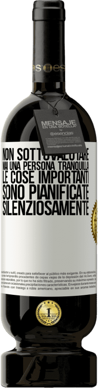 49,95 € Spedizione Gratuita | Vino rosso Edizione Premium MBS® Riserva Non sottovalutare mai una persona tranquilla, le cose importanti sono pianificate silenziosamente Etichetta Bianca. Etichetta personalizzabile Riserva 12 Mesi Raccogliere 2016 Tempranillo