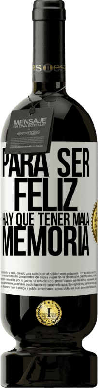 49,95 € | Vino Tinto Edición Premium MBS® Reserva Para ser feliz hay que tener mala memoria Etiqueta Blanca. Etiqueta personalizable Reserva 12 Meses Cosecha 2016 Tempranillo