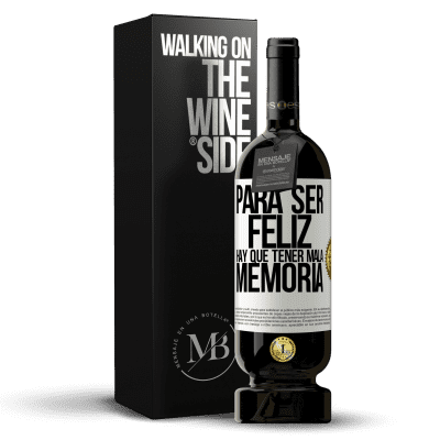 «Para ser feliz hay que tener mala memoria» Edición Premium MBS® Reserva