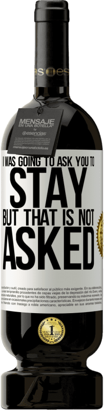 49,95 € | 赤ワイン プレミアム版 MBS® 予約する 私はあなたにとどまるように頼むつもりだったが、それは聞かれていない ホワイトラベル. カスタマイズ可能なラベル 予約する 12 月 収穫 2016 Tempranillo