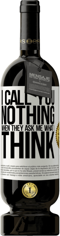 49,95 € | Red Wine Premium Edition MBS® Reserve I call you nothing when they ask me what I think White Label. Customizable label Reserve 12 Months Harvest 2015 Tempranillo