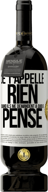 49,95 € | Vin rouge Édition Premium MBS® Réserve Je t'appelle rien quand ils me demandent à quoi je pense Étiquette Blanche. Étiquette personnalisable Réserve 12 Mois Récolte 2015 Tempranillo