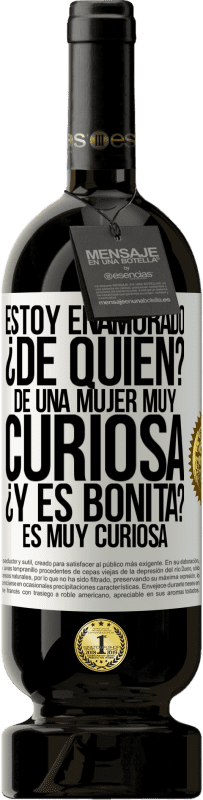 49,95 € | Vino Tinto Edición Premium MBS® Reserva Estoy enamorado. ¿De quién? De una mujer muy curiosa. ¿Y es bonita? Es muy curiosa Etiqueta Blanca. Etiqueta personalizable Reserva 12 Meses Cosecha 2016 Tempranillo