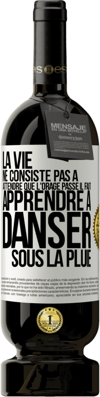 49,95 € | Vin rouge Édition Premium MBS® Réserve La vie ne consiste pas à attendre que l'orage passe. Il faut apprendre à danser sous la pluie Étiquette Blanche. Étiquette personnalisable Réserve 12 Mois Récolte 2015 Tempranillo