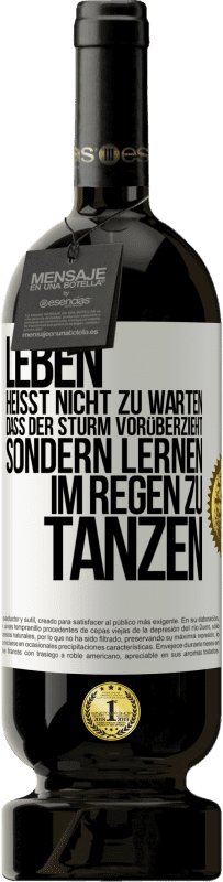 49,95 € | Rotwein Premium Ausgabe MBS® Reserve Leben heißt nicht zu warten, dass der Sturm vorüberzieht, sondern lernen, im Regen zu tanzen Weißes Etikett. Anpassbares Etikett Reserve 12 Monate Ernte 2015 Tempranillo