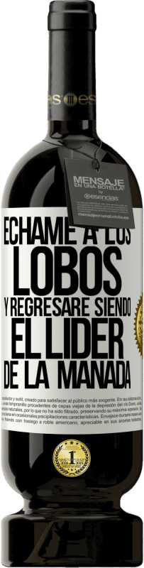 49,95 € | Vino Tinto Edición Premium MBS® Reserva Échame a los lobos y regresaré siendo el lider de la manada Etiqueta Blanca. Etiqueta personalizable Reserva 12 Meses Cosecha 2015 Tempranillo