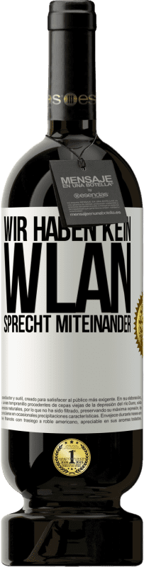 49,95 € Kostenloser Versand | Rotwein Premium Ausgabe MBS® Reserve Wir haben kein WLAN, sprecht miteinander Weißes Etikett. Anpassbares Etikett Reserve 12 Monate Ernte 2016 Tempranillo