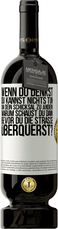 49,95 € | Rotwein Premium Ausgabe MBS® Reserve Wenn du denkst, du kannst nichts tun, um dein Schicksal zu ändern, warum schaust du dann bevor du die Straße überquerst? Weißes Etikett. Anpassbares Etikett Reserve 12 Monate Ernte 2016 Tempranillo