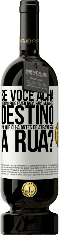 49,95 € | Vinho tinto Edição Premium MBS® Reserva Se você acha que não pode fazer nada para mudar seu destino, por que olha antes de atravessar a rua? Etiqueta Branca. Etiqueta personalizável Reserva 12 Meses Colheita 2016 Tempranillo